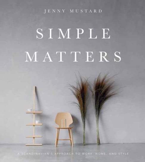 Simple Matters: A Scandinavian's Approach to Work, Home, and Style Mustard Jenny