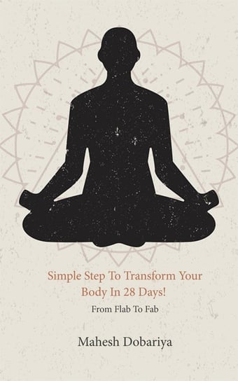 Simple Step To Transform Your Body In 28 Days! Mahesh Dobariya