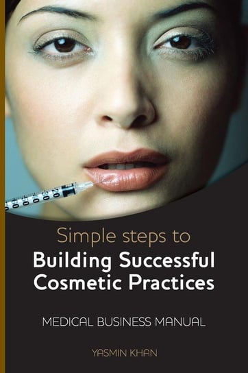 Simple Steps to Building Successful Cosmetic Practices Khan Yasmin