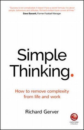 Simple Thinking. How to Remove Complexity from Life and Work Gerver Richard