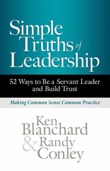 Simple Truths of Leadership: 52 Ways to Be a Servant Leader and Build Trust Blanchard Ken