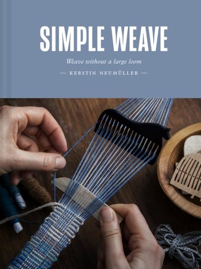 Simple Weave: Weave without a large loom Kerstin Neumuller