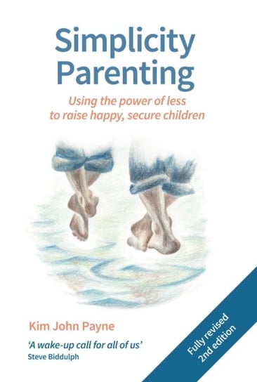 Simplicity Parenting: Using the power of less to raise happy, secure children Payne Kim John