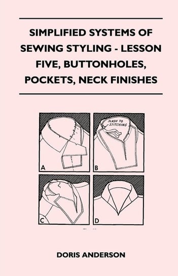 Simplified Systems of Sewing Styling - Lesson Five, Buttonholes, Pockets, Neck Finishes Anderson Doris