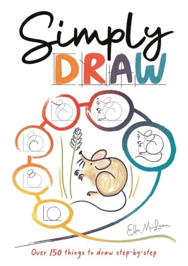 Simply Draw: Over 150 things to draw step-by-step Ella McLean