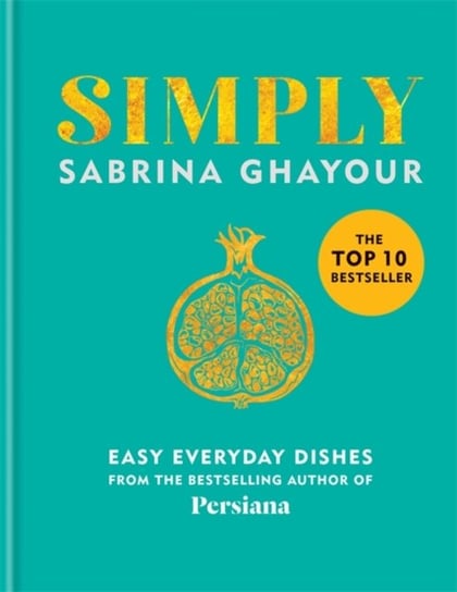 Simply: Easy everyday dishes: The 5th book from the bestselling author of Persiana, Sirocco, Feasts Ghayour Sabrina