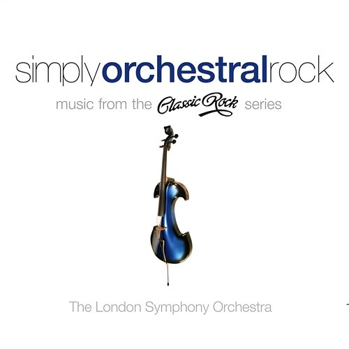 Simply Orchestral Rock - Music from the Classic Rock series The London Symphony Orchestra