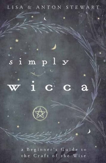 Simply Wicca: A Beginners Guide to the Craft of the Wise Lisa Stewart, Anton Stewart