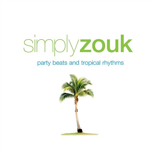 Simply Zouk - Party Beats & Tropical Rhythms Various Artists