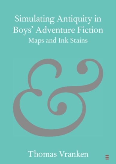 Simulating Antiquity in Boys' Adventure Fiction: Maps and Ink Stains Opracowanie zbiorowe