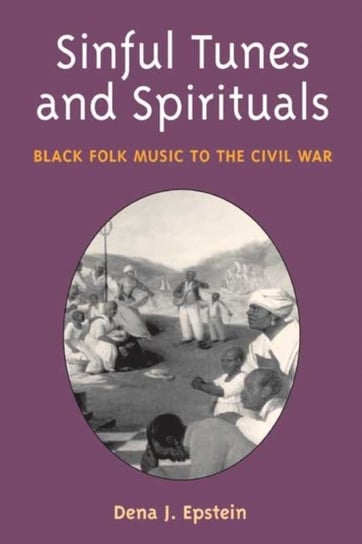Sinful Tunes And Spirituals: Black Folk Music To The Civil War Dena J. Epstein