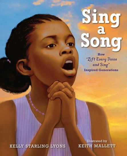 Sing a Song: How Lift Every Voice and Sing Inspired Generations Kelly Starling Lyons