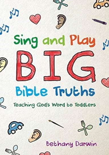 Sing and Play Big Bible Truths: Teaching Gods Word to Toddlers Bethany Darwin