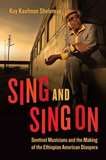 Sing and Sing On: Sentinel Musicians and the Making of the Ethiopian American Diaspora Kay Kaufman Shelemay