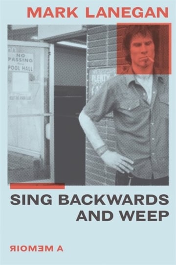 Sing Backwards and Weep: The Sunday Times Bestseller Lanegan Mark