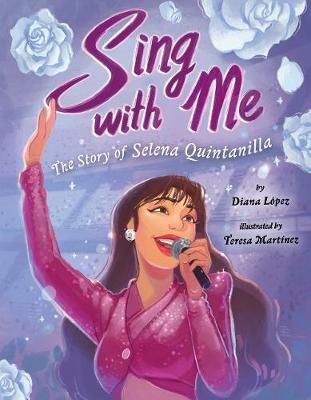 Sing with Me: The Story of Selena Quintanilla Diana Lopez