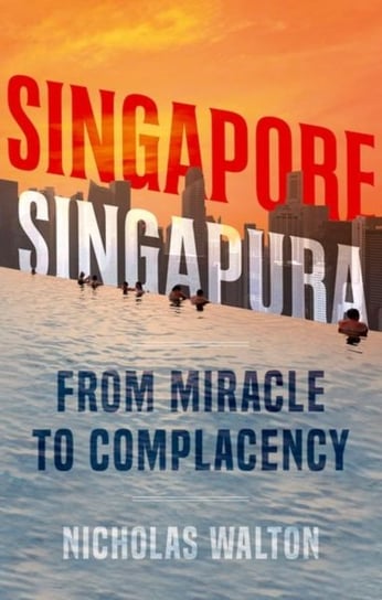 Singapore, Singapura. From Miracle to Complacency Nicholas Walton