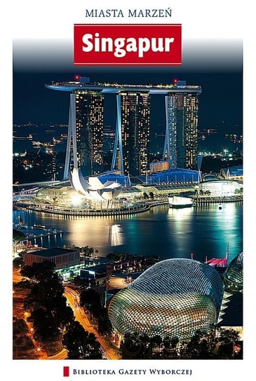 Singapur. Miasta marzeń Opracowanie zbiorowe