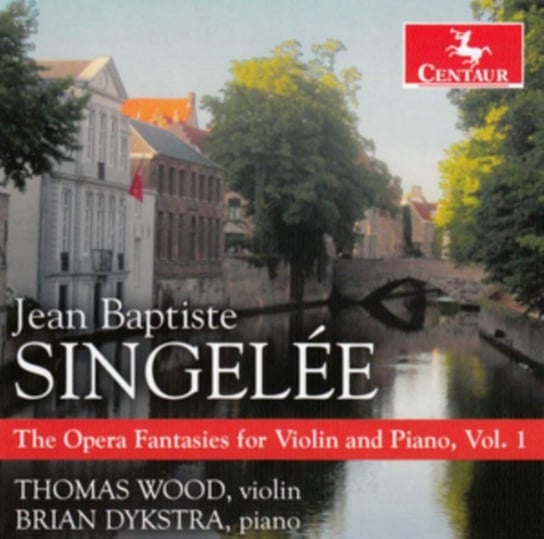 Singelee: The Opera Fantasies for Violin and Piano Wood Thomas, Dykstra Brian