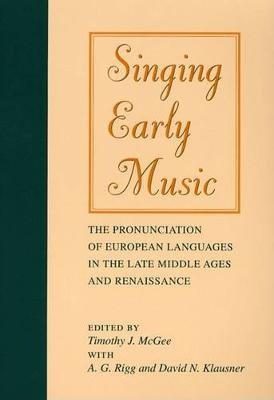 Singing Early Music: The Pronunciation of European Languages in the Late Middle Ages and Renaissance Timothy J. McGee