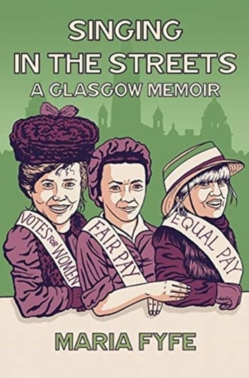 Singing in the Streets: A Glasgow Memoir Maria Fyfe