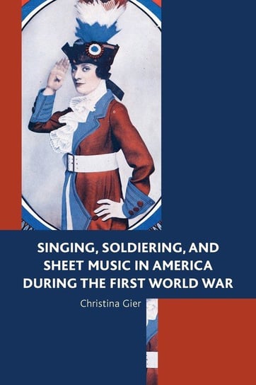 Singing, Soldiering, and Sheet Music in America during the First World War Gier Christina