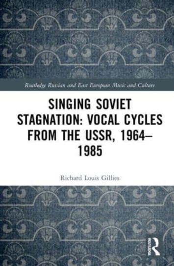 Singing Soviet Stagnation: Vocal Cycles from the USSR, 1964-1985 Richard Louis Gillies