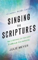 Singing the Scriptures: How All Believers Can Experience Breakthrough, Hope and Healing Meyer Julie