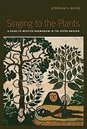 Singing to the Plants: A Guide to Mestizo Shamanism in the Upper Amazon Beyer Stephan V.