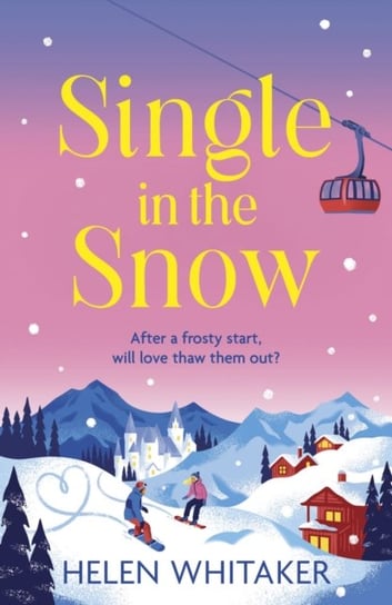 Single in the Snow: The perfect enemies-to-lovers winter romcom! Helen Whitaker