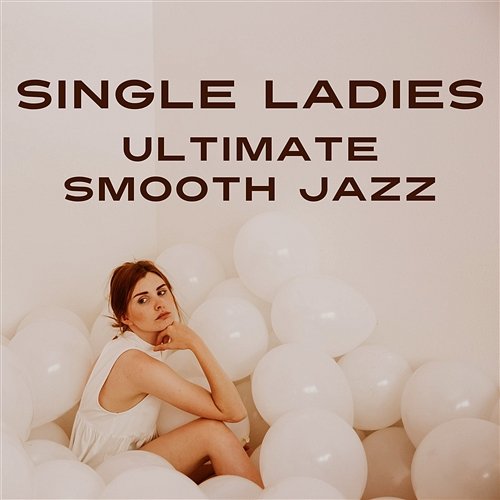 Single Ladies Ultimate Smooth Jazz Music to Become Strong, Happy and Independent Ladies Jazz Group