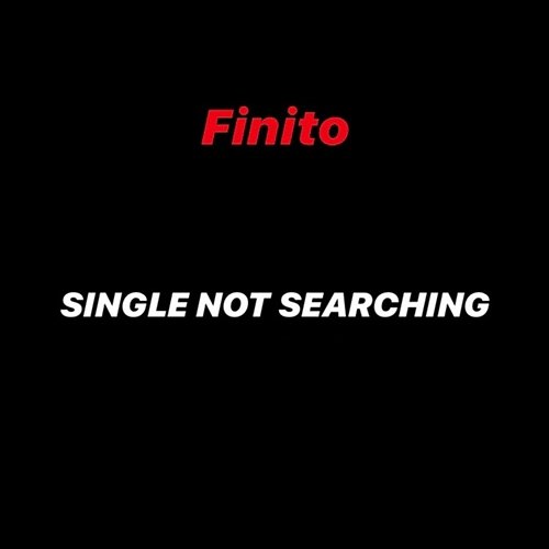 Single Not Searching Finito
