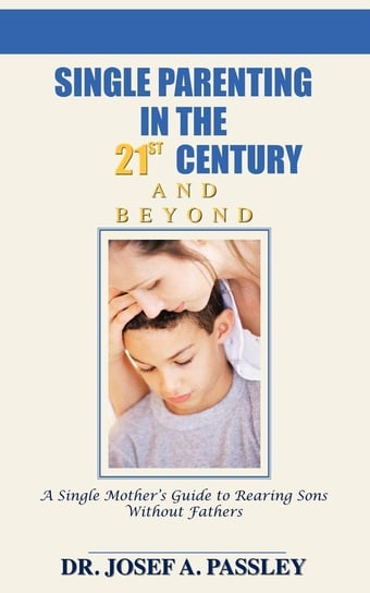 Single Parenting in the 21st Century and Beyond Passley Josef A.