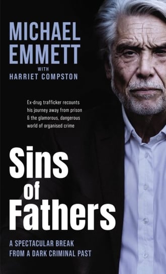 Sins of Fathers. A Spectacular Break from a Dark Criminal Past Michael Emmett