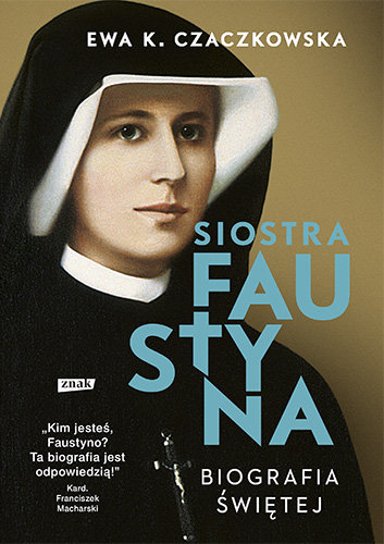 Siostra Faustyna. Biografia świętej Czaczkowska Ewa K.