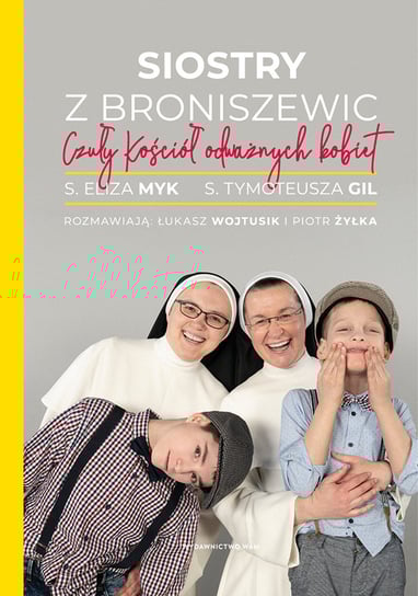 Siostry z Broniszewic. Czuły Kościół odważnych kobiet Żyłka Piotr, Wojtusik Łukasz, Gil Tymoteusza, Myk Eliza