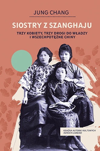 Siostry z Szanghaju. Trzy kobiety, trzy drogi do władzy i wszechpotężne Chiny Chang Jung