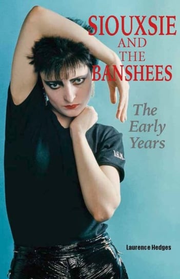 Siouxsie and the Banshees - The Early Years Laurence Hedges