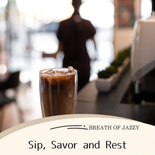 Sip, Savor and Rest Breath of Jazzy