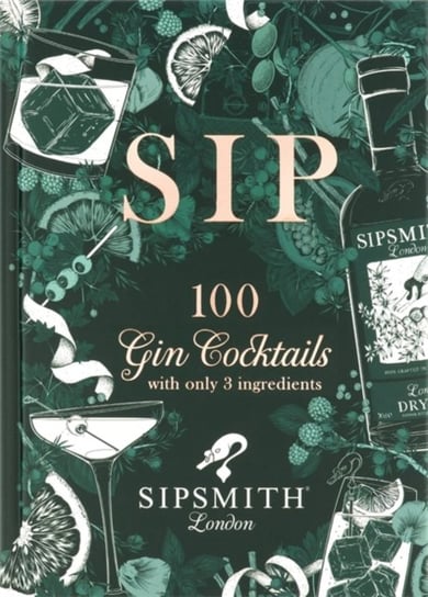 Sipsmith. Sip. 100 gin cocktails with only three ingredients Opracowanie zbiorowe