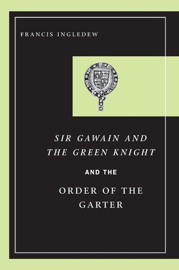 Sir Gawain and the Green Knight and the Order of the Garter Ingledew Francis