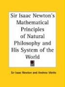 Sir Isaac Newton's Mathematical Principles of Natural Philosophy and His System of the World Newton Sir Isaac