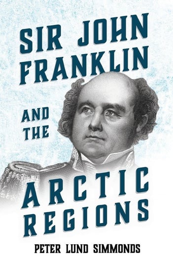 Sir John Franklin and the Arctic Regions Simmonds Peter Lund