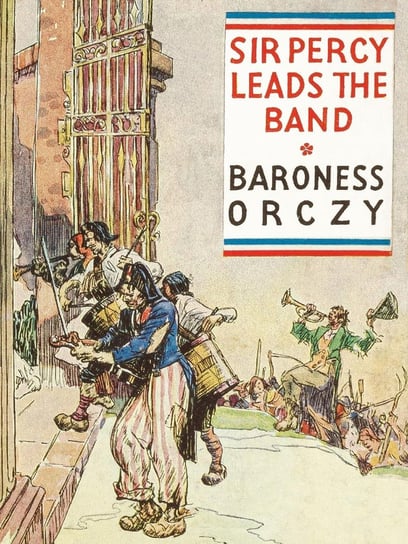 Sir Percy Leads the Band Orczy Baroness