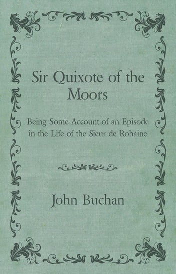 Sir Quixote of the Moors - Being Some Account of an Episode in the Life of the Sieur de Rohaine Buchan John