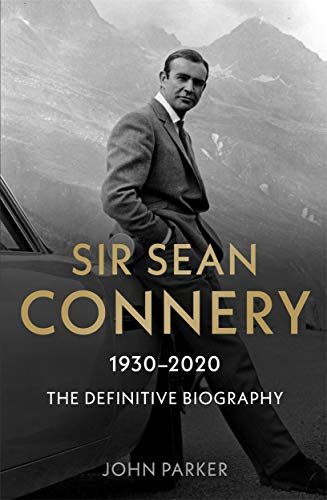 Sir Sean Connery - The Definitive Biography. 1930 - 2020 Parker John