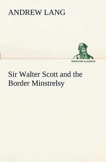 Sir Walter Scott and the Border Minstrelsy Lang Andrew