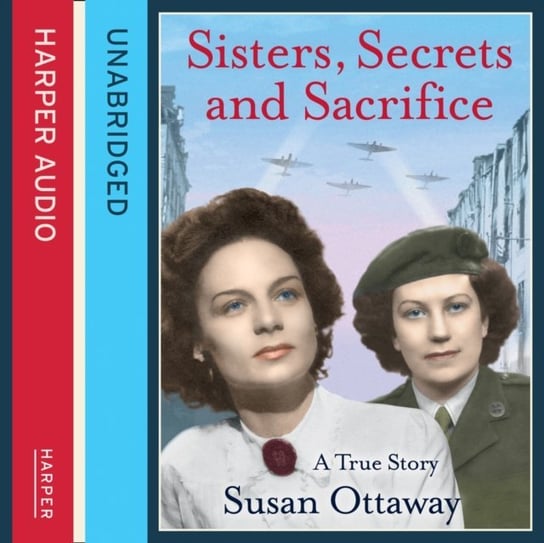 Sisters, Secrets and Sacrifice: The True Story of WWII Special Agents Eileen and Jacqueline Nearne Ottaway Susan