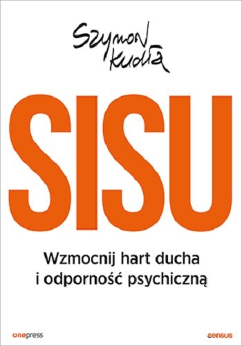 SISU. Wzmocnij hart ducha i odporność psychiczną Kudła Szymon