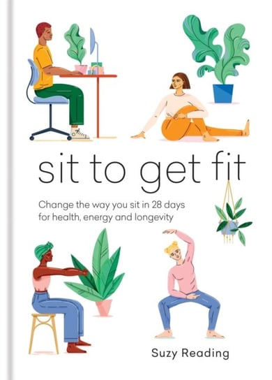 Sit to Get Fit: Change the way you sit in 28 days for health, energy and longevity Reading Suzy